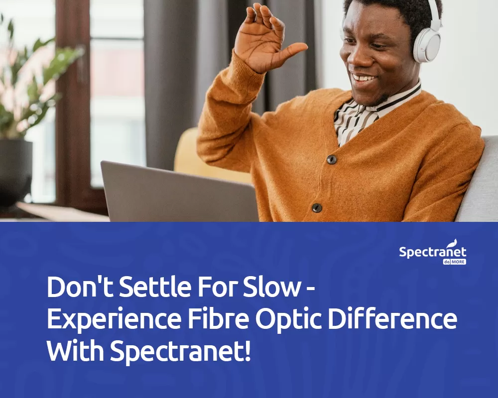 Don't Settle For Slow - Experience The Fiber Optic Difference With Spectranet!