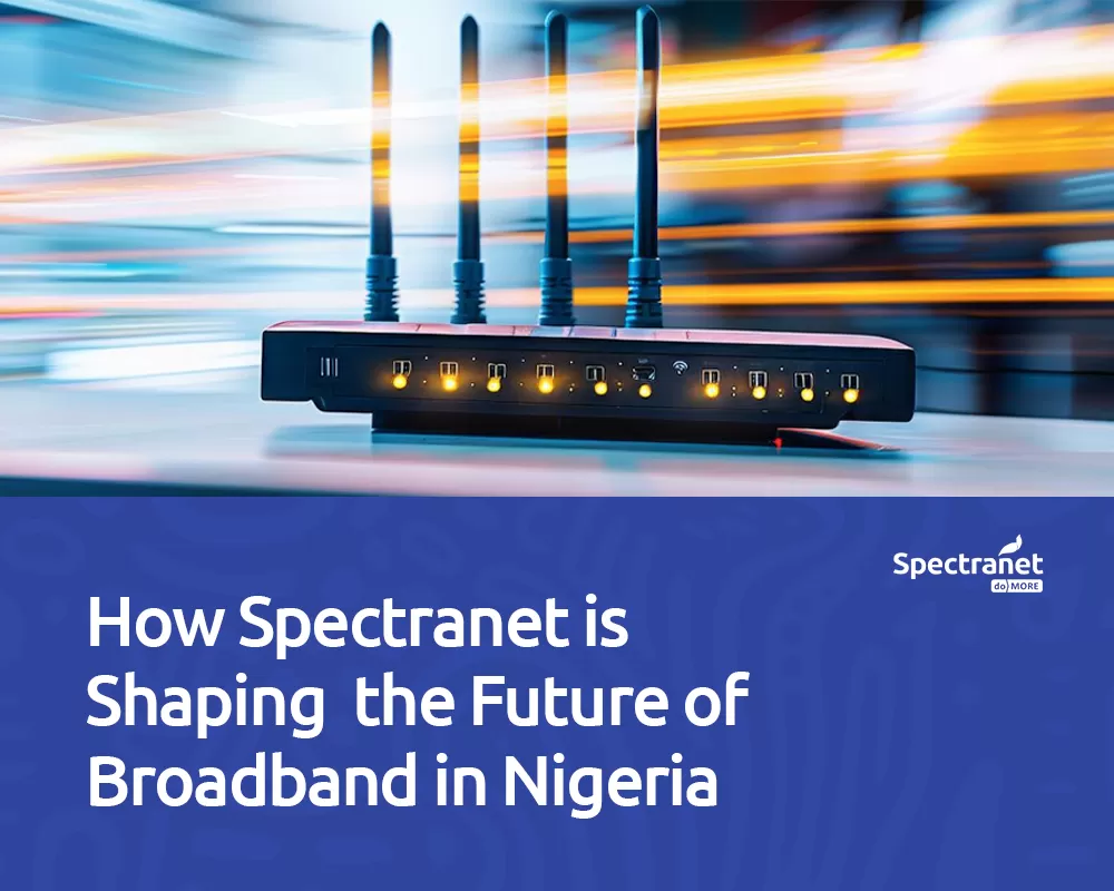 How Spectranet is Shaping the Future of Broadband in Nigeria